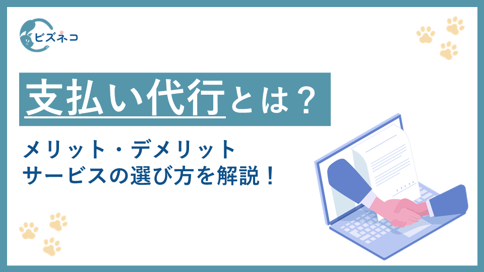 支払い代行サービスとは？メリット・デメリット・選び方を解説