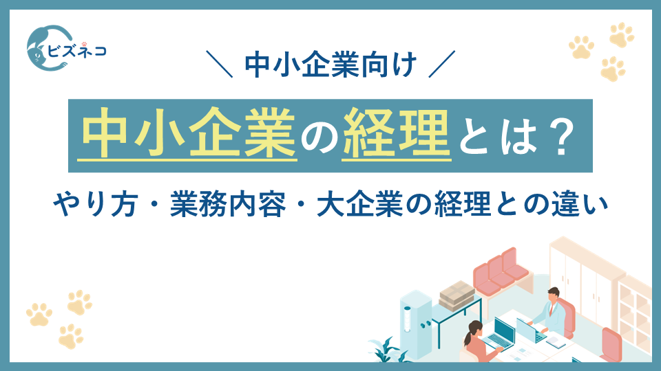 中小企業の経理とは？やり方・業務内容・大企業の経理との違いを解説！