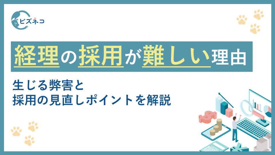 経理の採用が難しい6つの理由とは？生じる弊害と採用の見直しポイントを解説