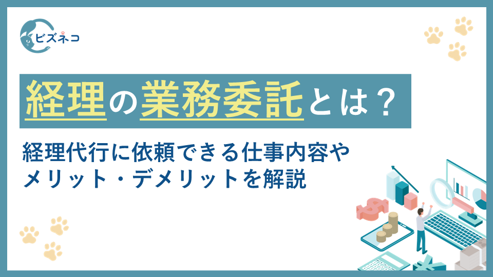 経理の業務委託とは？経理代行に依頼できる仕事内容やメリット・デメリットを解説