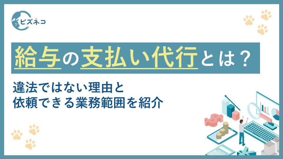 給与の支払い代行は違法ではない！依頼できる業務範囲や導入のメリットを解説