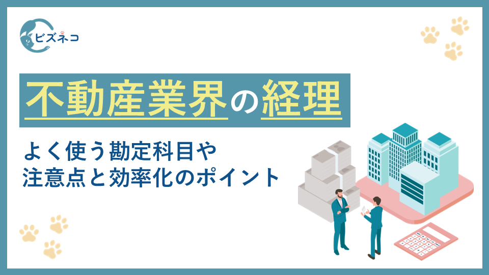 不動産業界における経理の業務内容とは？よく使う勘定科目や注意点と効率化のポイント