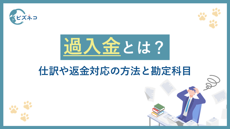 過入金とは？仕訳や返金対応の方法と勘定科目を解説