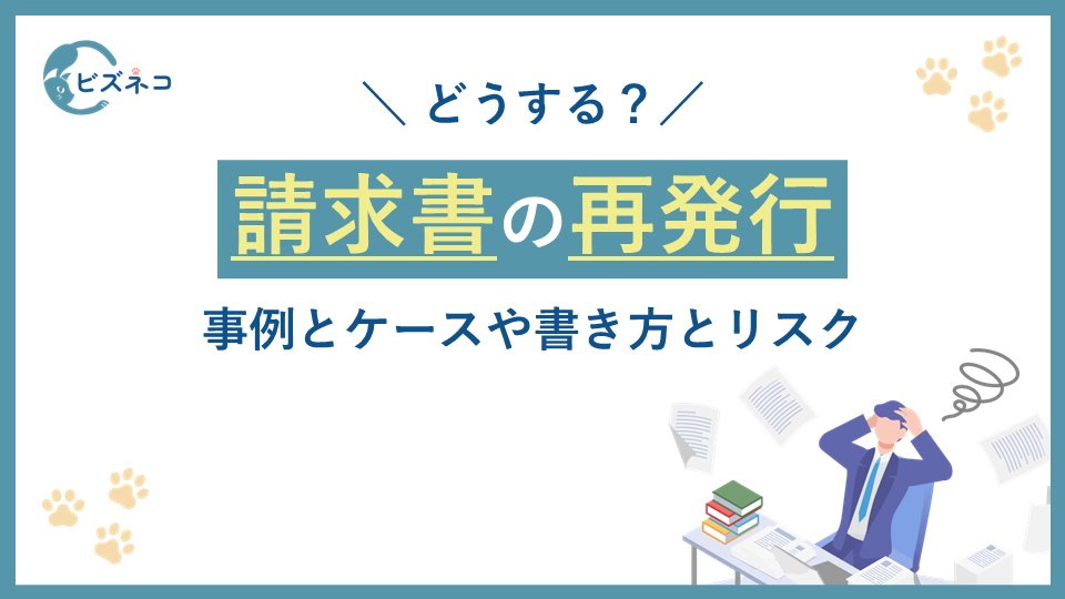 請求書の再発行を求められたらどうする？事例とケースや書き方とリスクを解説