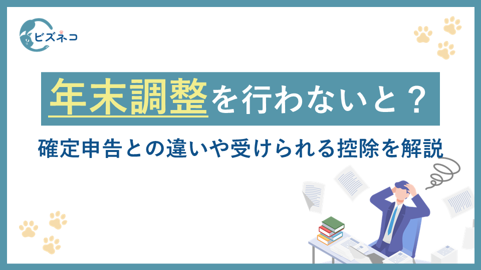 年末調整を行わないとどうなる？確定申告との違いや受けられる控除を解説