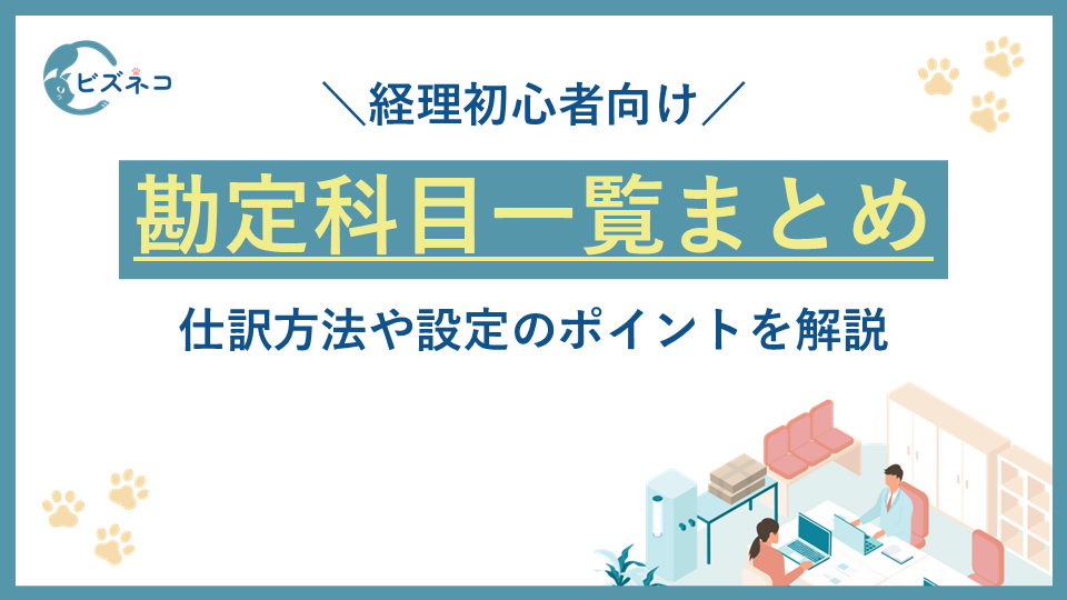 【経理初心者向け】勘定科目一覧まとめ!仕訳方法や設定のポイントを解説