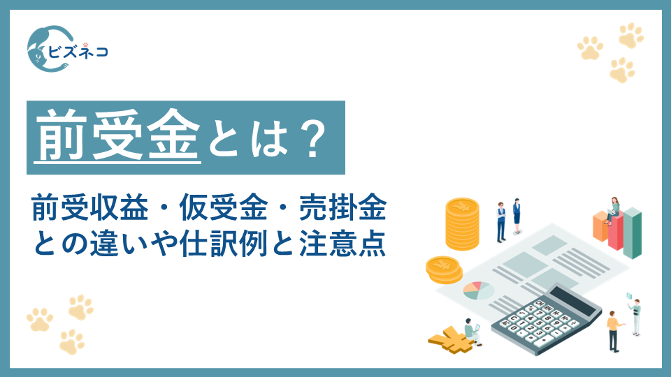 前受金とは？前受収益・仮受金・売掛金との違いや仕訳例と注意点を解説