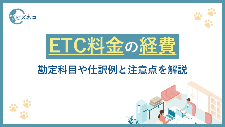 ETC料金は領収書なしで経費にできる！勘定科目や仕訳例と注意点を解説