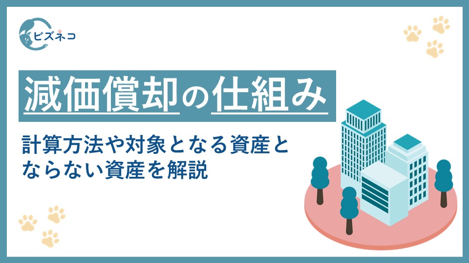 減価償却の仕組みとは？計算方法や対象となる資産とならない資産を解説