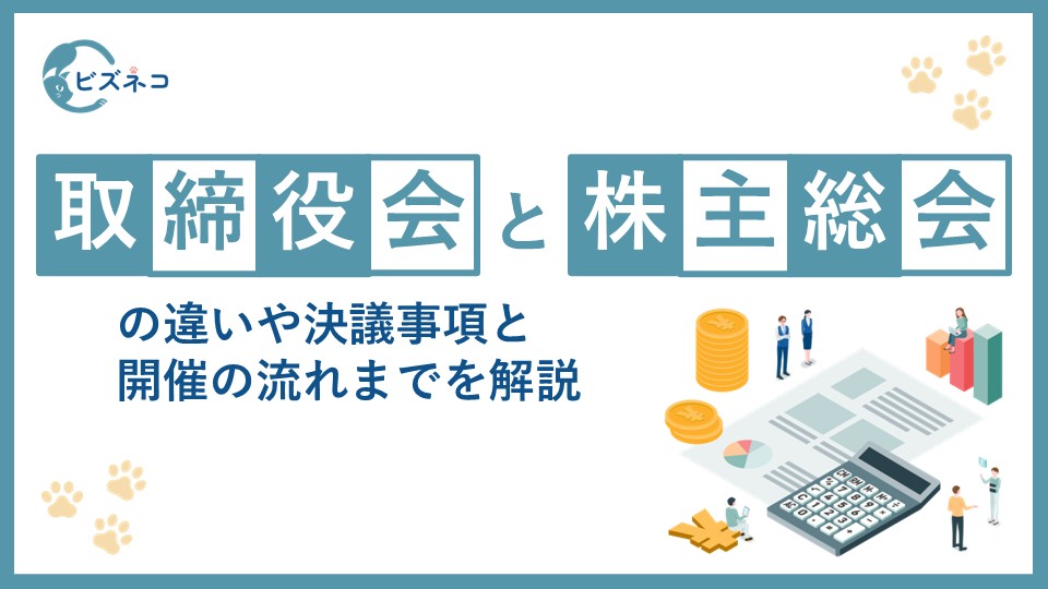取締役会とは？株主総会との違いや決議事項と役割から開催の流れまでを解説