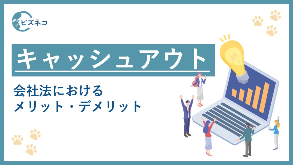 キャッシュアウトの意味と手法とは？会社法におけるメリット・デメリットも解説