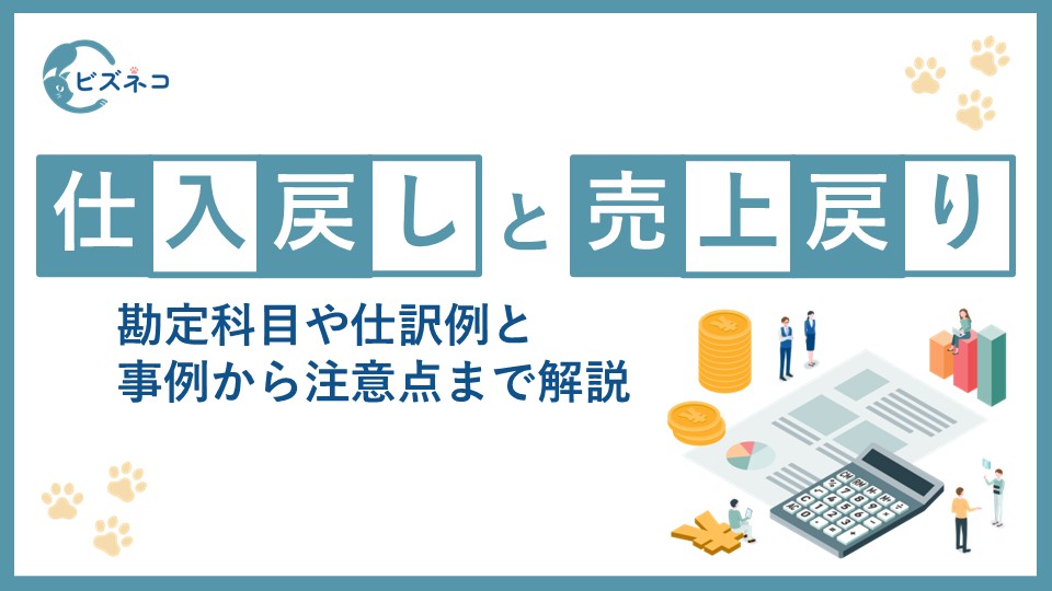 仕入戻しと売上戻りの違いとは？勘定科目や仕訳例と事例から注意点まで解説