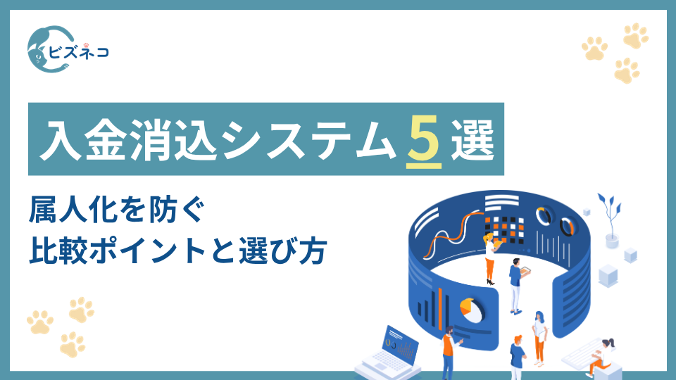 入金消込システムおすすめ5選｜属人化を防ぐ比較ポイントと選び方