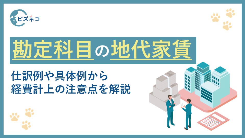 勘定科目の地代家賃とは？仕訳例や具体例から該当しないケースと経費計上の注意点を解説