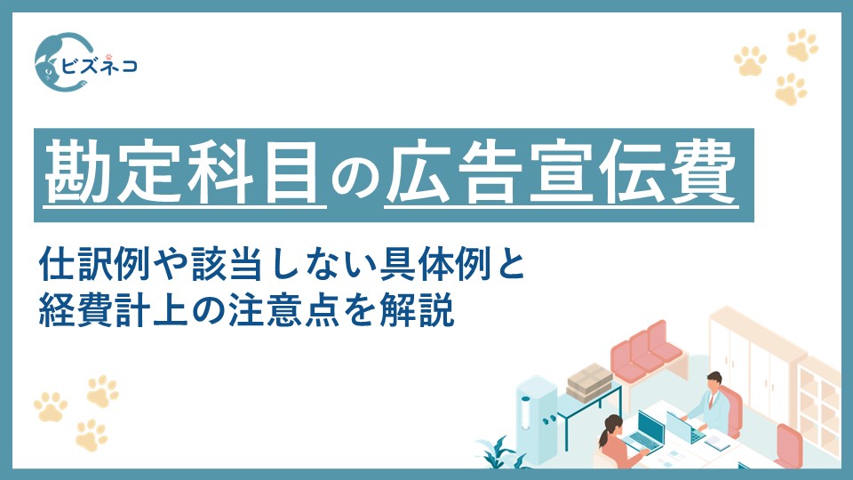 勘定科目の広告宣伝費とは？仕訳例や該当しない具体例と経費計上の注意点を解説
